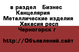  в раздел : Бизнес » Канцелярия »  » Металлические изделия . Хакасия респ.,Черногорск г.